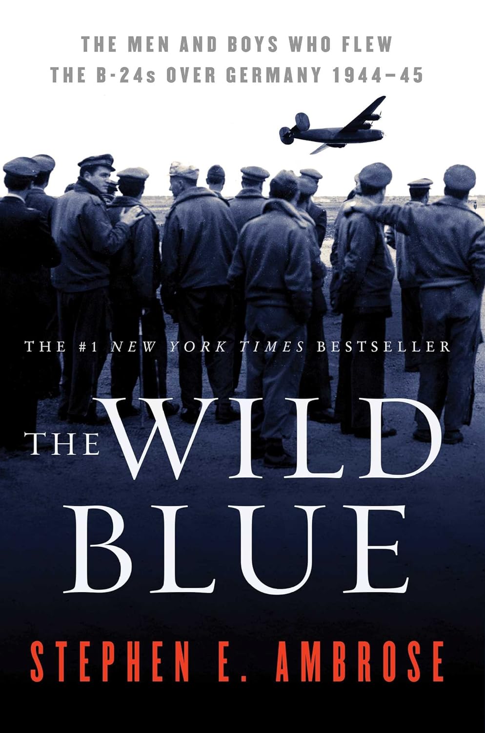 The Wild Blue: The Men and Boys Who Flew the B-24s Over Germany 1944-1945